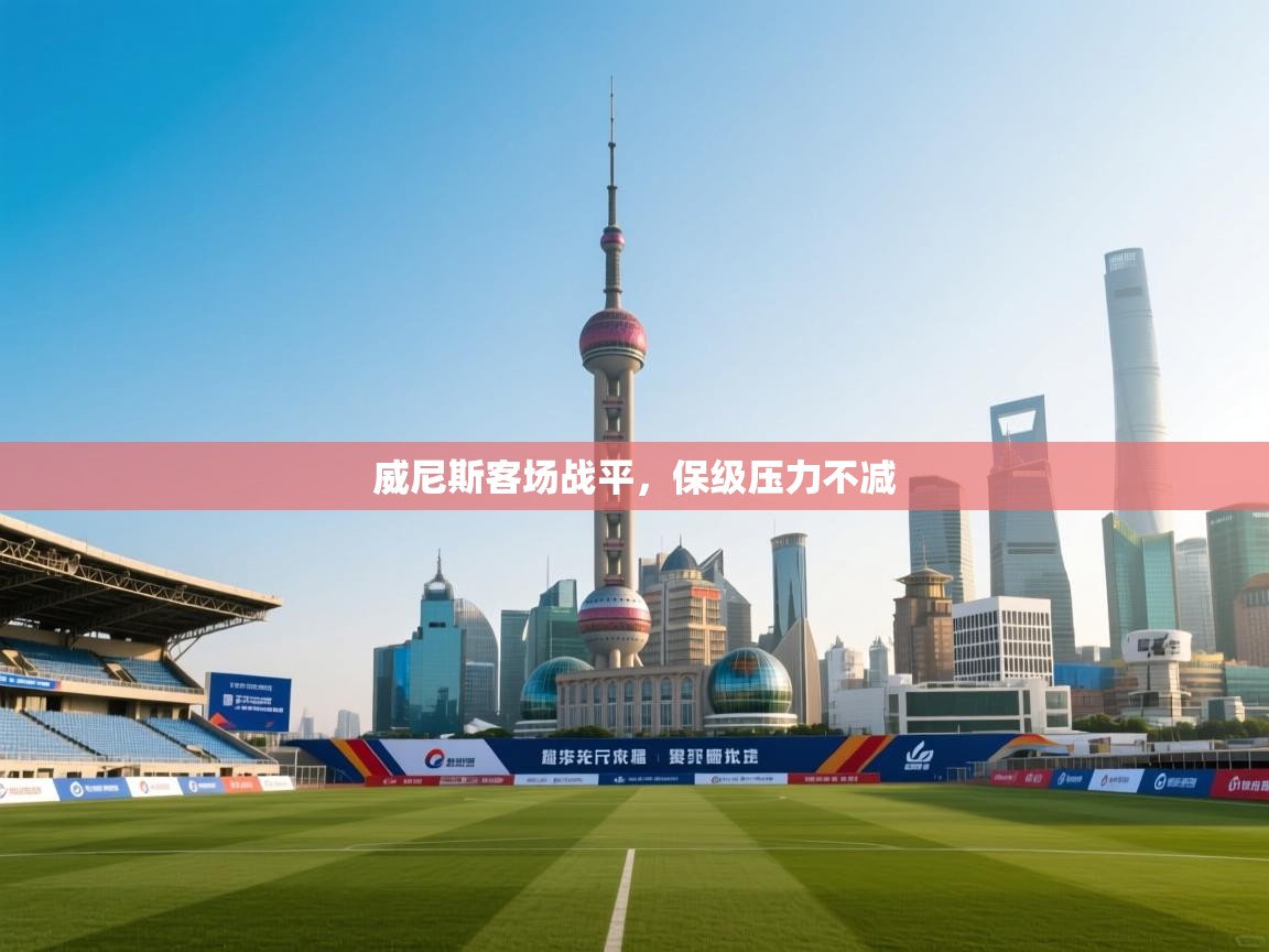 威尼斯客场战平，保级压力不减  第1张