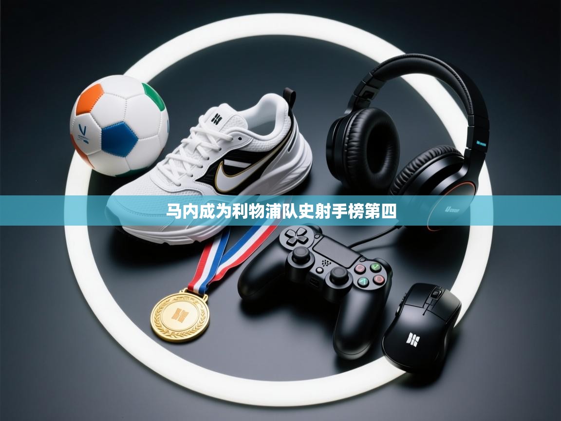 马内成为利物浦队史射手榜第四  第1张